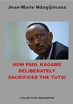 How Paul Kagame Deliberately Sacrificed the Tutsi